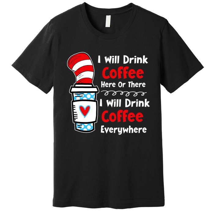 I Will Drink Coffee Here Or There Funny Teacher Teaching Premium T-Shirt