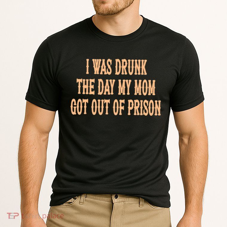 I Was Drunk The Day My Mom Got Out Of Prison Performance Shirt