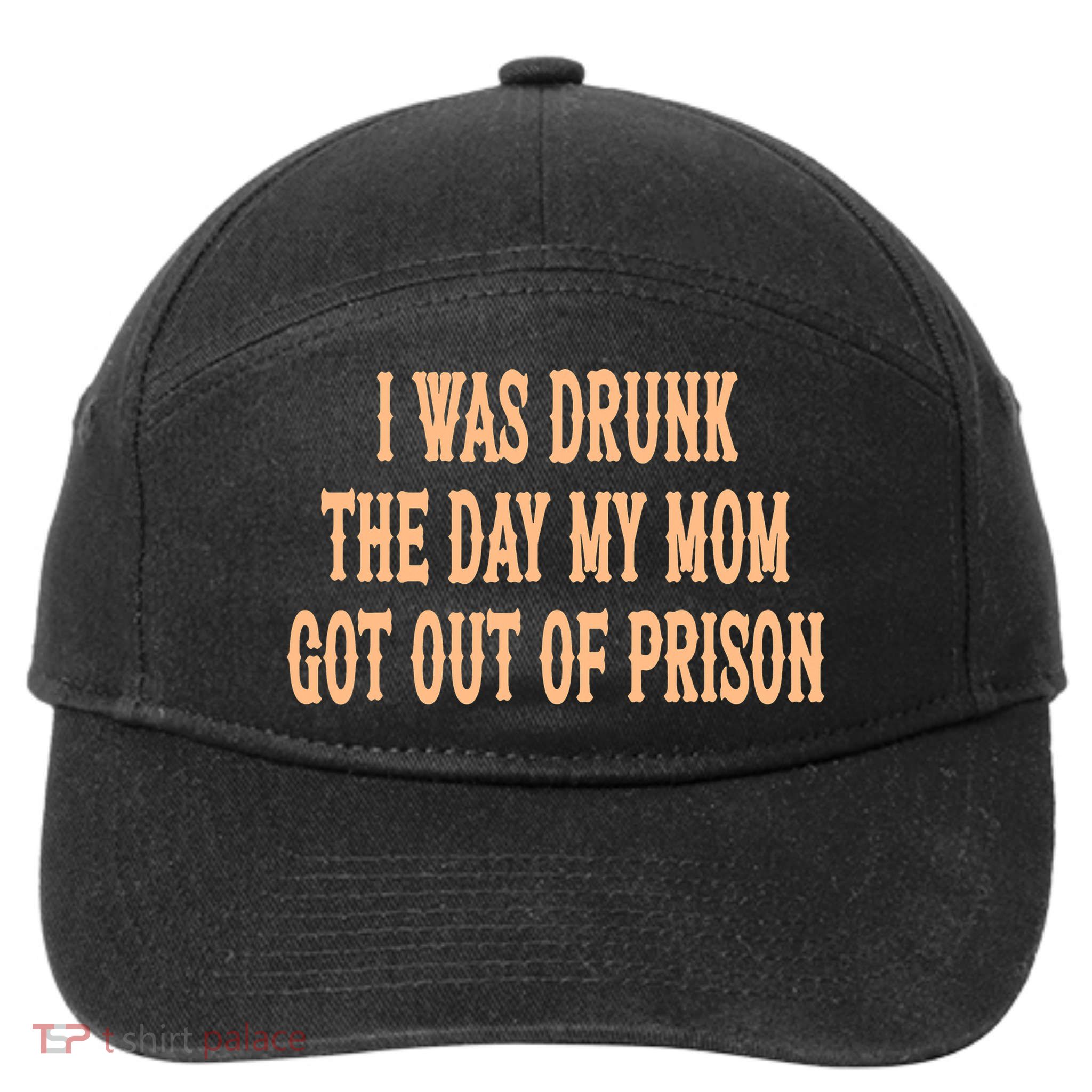 I Was Drunk The Day My Mom Got Out Of Prison 7-Panel Snapback Hat