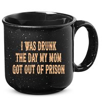 I Was Drunk The Day My Mom Got Out Of Prison 15oz Campfire Ceramic Mug