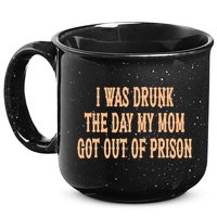 I Was Drunk The Day My Mom Got Out Of Prison 15oz Campfire Ceramic Mug
