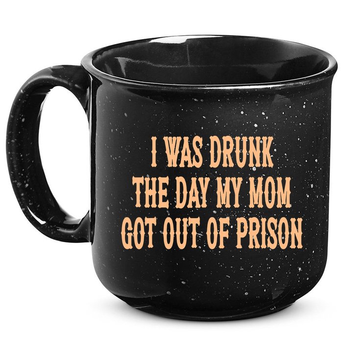 I Was Drunk The Day My Mom Got Out Of Prison 15oz Campfire Ceramic Mug