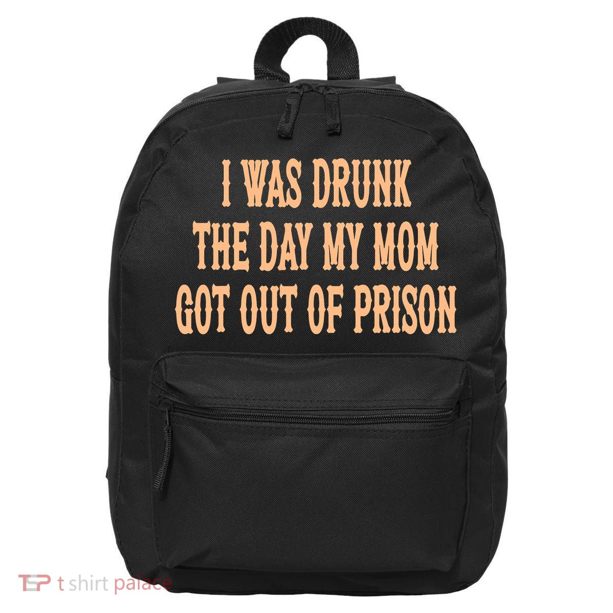 I Was Drunk The Day My Mom Got Out Of Prison 16 in Basic Backpack