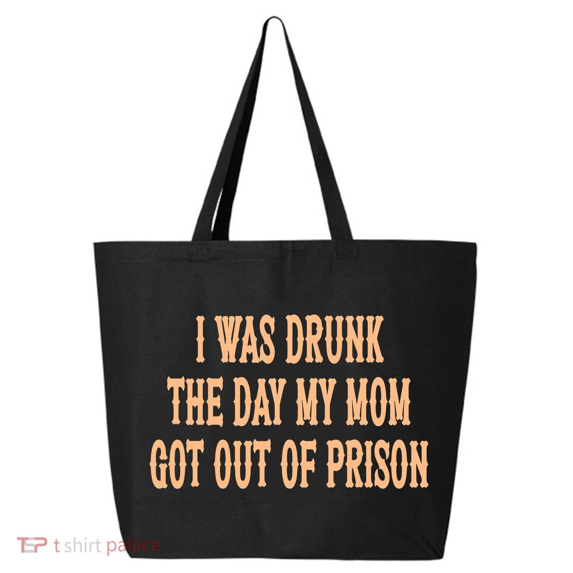 I Was Drunk The Day My Mom Got Out Of Prison 25L Jumbo Tote