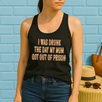 I Was Drunk The Day My Mom Got Out Of Prison Womens Tank Top
