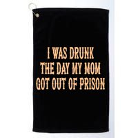 I Was Drunk The Day My Mom Got Out Of Prison Golf Towel