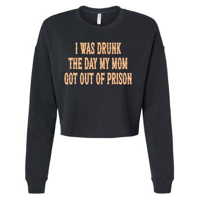 I Was Drunk The Day My Mom Got Out Of Prison Cropped Pullover Crew