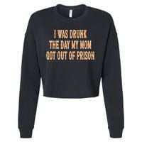 I Was Drunk The Day My Mom Got Out Of Prison Cropped Pullover Crew