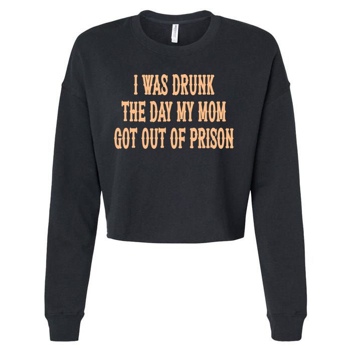 I Was Drunk The Day My Mom Got Out Of Prison Cropped Pullover Crew