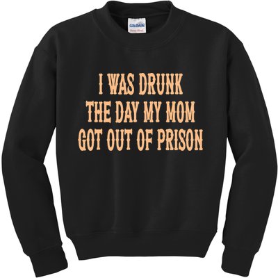 I Was Drunk The Day My Mom Got Out Of Prison Kids Sweatshirt