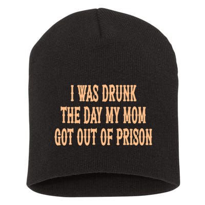 I Was Drunk The Day My Mom Got Out Of Prison Short Acrylic Beanie