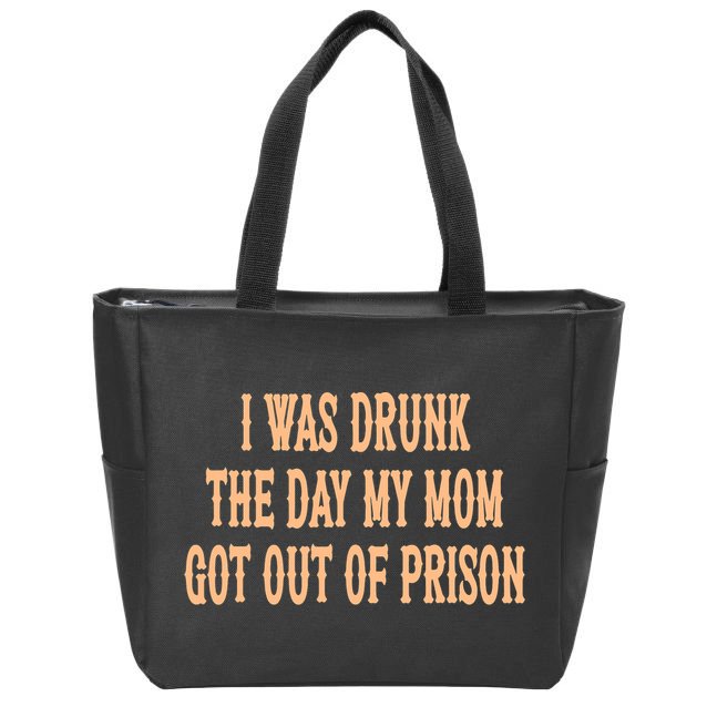 I Was Drunk The Day My Mom Got Out Of Prison Zip Tote Bag