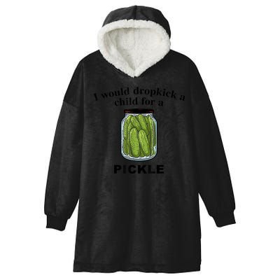 I Would Dropkick A Child For A Pickle Gift Hooded Wearable Blanket