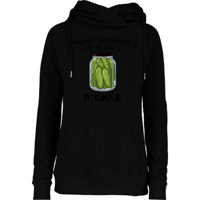 I Would Dropkick A Child For A Pickle Gift Womens Funnel Neck Pullover Hood