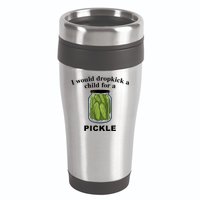 I Would Dropkick A Child For A Pickle Gift 16oz Travel Tumbler