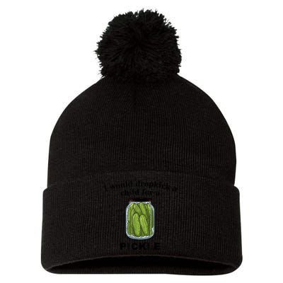I Would Dropkick A Child For A Pickle Gift Pom Pom 12in Knit Beanie