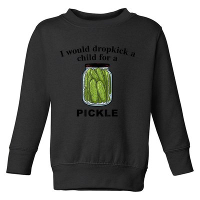 I Would Dropkick A Child For A Pickle Gift Toddler Sweatshirt