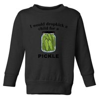 I Would Dropkick A Child For A Pickle Gift Toddler Sweatshirt