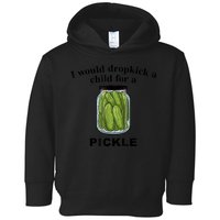 I Would Dropkick A Child For A Pickle Gift Toddler Hoodie