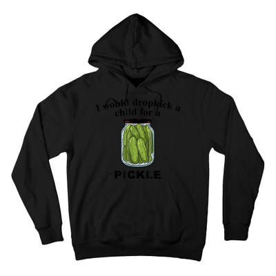 I Would Dropkick A Child For A Pickle Gift Tall Hoodie