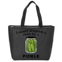 I Would Dropkick A Child For A Pickle Gift Zip Tote Bag