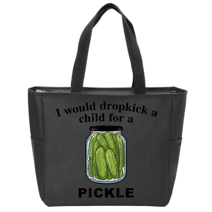 I Would Dropkick A Child For A Pickle Gift Zip Tote Bag