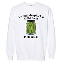 I Would Dropkick A Child For A Pickle Gift Garment-Dyed Sweatshirt