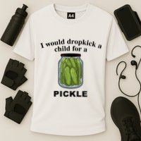 I Would Dropkick A Child For A Pickle Gift Performance Shirt