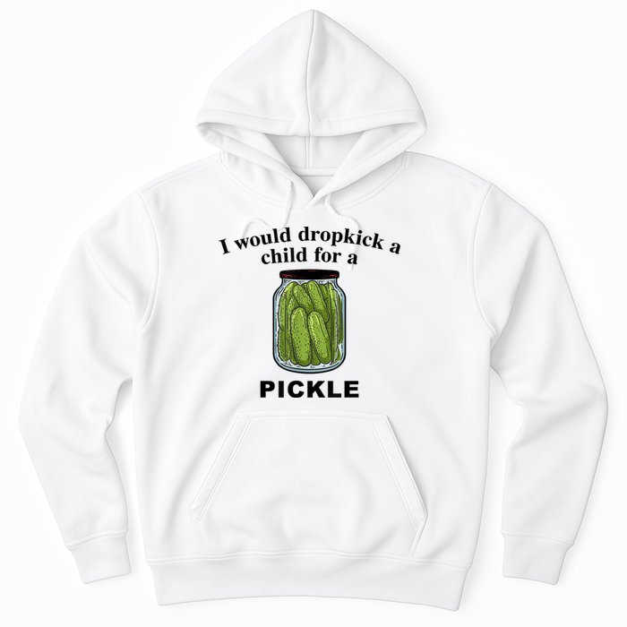 I Would Dropkick A Child For A Pickle Gift Hoodie