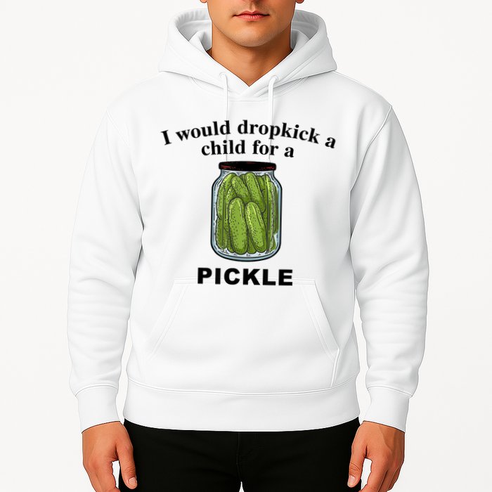 I Would Dropkick A Child For A Pickle Gift Hoodie