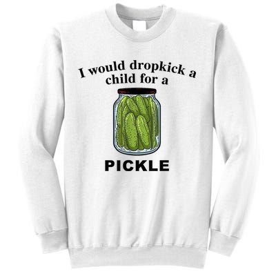 I Would Dropkick A Child For A Pickle Gift Sweatshirt