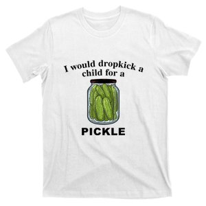 I Would Dropkick A Child For A Pickle Gift T-Shirt