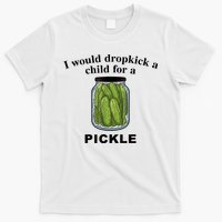 I Would Dropkick A Child For A Pickle Gift T-Shirt
