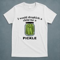 I Would Dropkick A Child For A Pickle Gift T-Shirt
