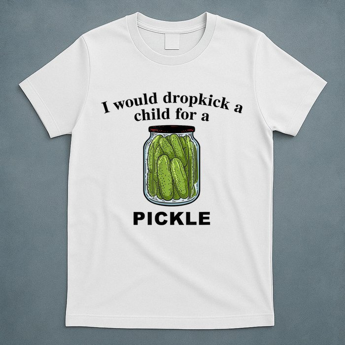 I Would Dropkick A Child For A Pickle Gift T-Shirt