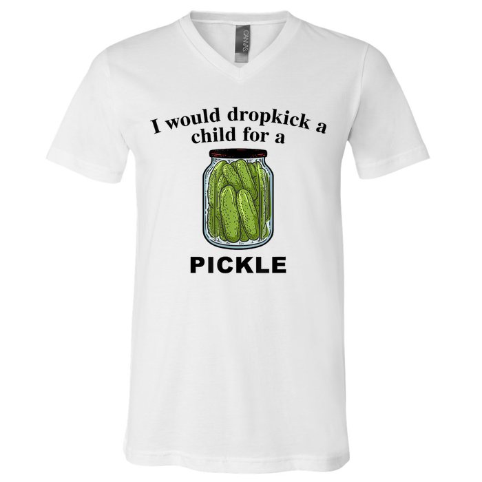 I Would Dropkick A Child For A Pickle Gift V-Neck T-Shirt