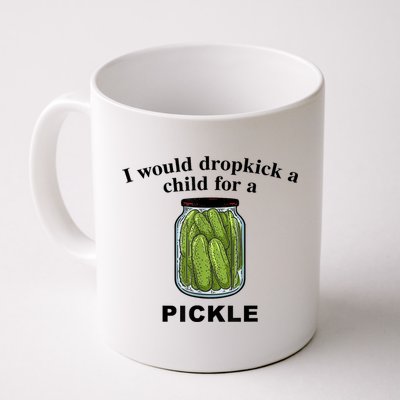 I Would Dropkick A Child For A Pickle Gift Mug