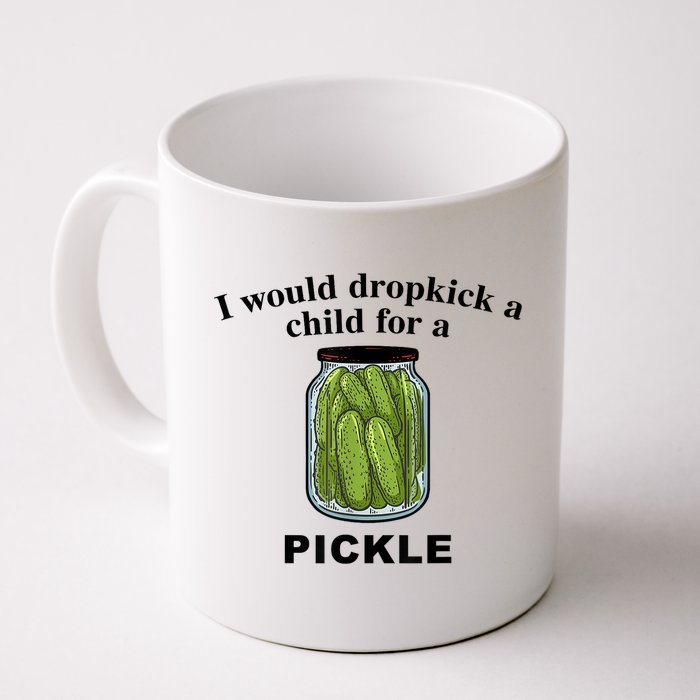 I Would Dropkick A Child For A Pickle Gift Mug