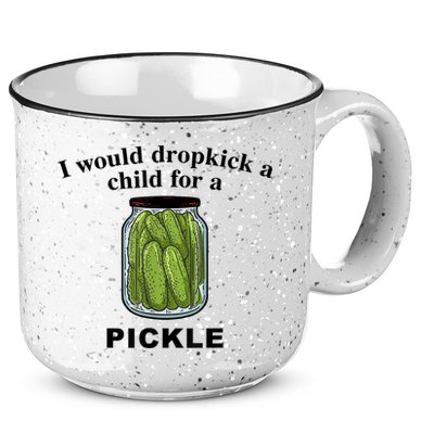 I Would Dropkick A Child For A Pickle Gift 15oz Campfire Ceramic Mug