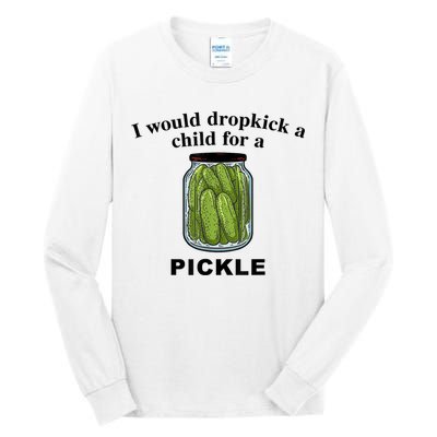 I Would Dropkick A Child For A Pickle Gift Tall Long Sleeve T-Shirt