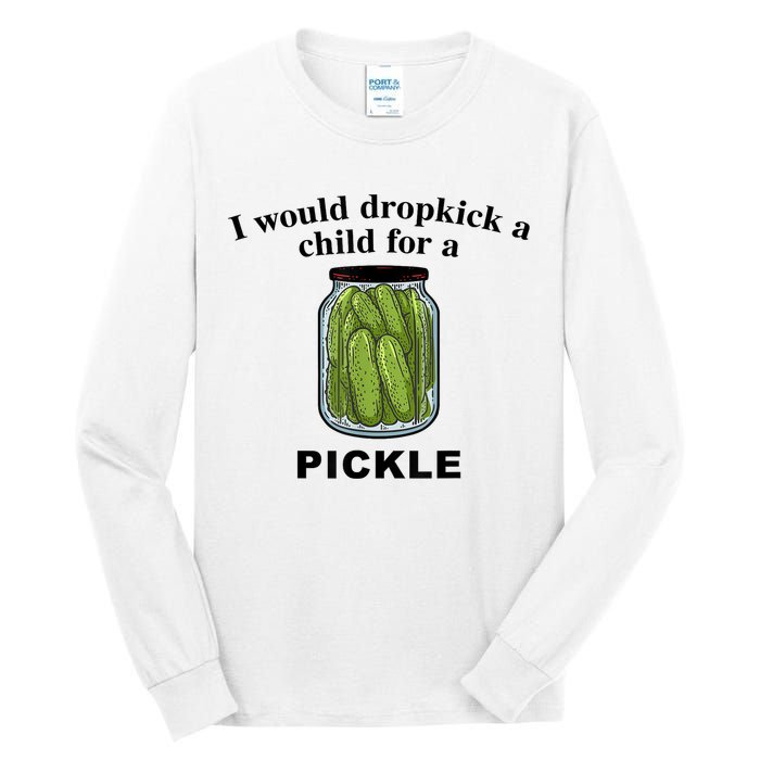 I Would Dropkick A Child For A Pickle Gift Tall Long Sleeve T-Shirt