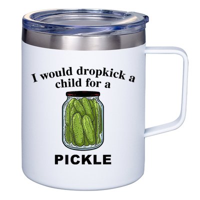 I Would Dropkick A Child For A Pickle Gift 12oz Stainless Steel Coffee Mug