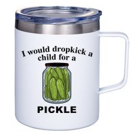 I Would Dropkick A Child For A Pickle Gift 12oz Stainless Steel Coffee Mug