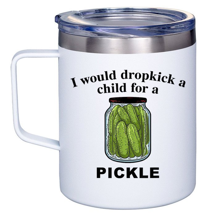 I Would Dropkick A Child For A Pickle Gift 12oz Stainless Steel Coffee Mug