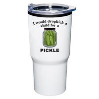 I Would Dropkick A Child For A Pickle Gift Tumbler