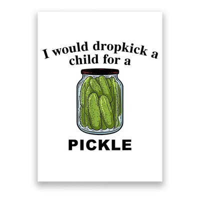 I Would Dropkick A Child For A Pickle Gift Poster