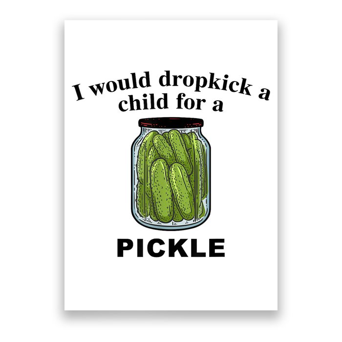 I Would Dropkick A Child For A Pickle Gift Poster