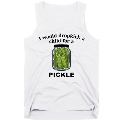 I Would Dropkick A Child For A Pickle Gift Tank Top