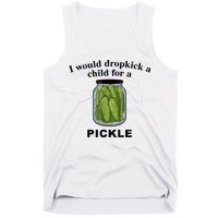 I Would Dropkick A Child For A Pickle Gift Tank Top