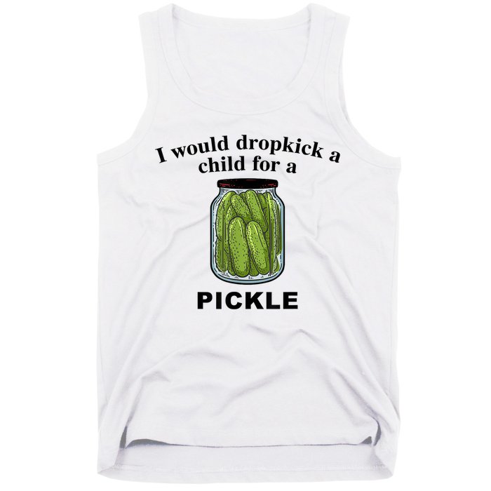 I Would Dropkick A Child For A Pickle Gift Tank Top
